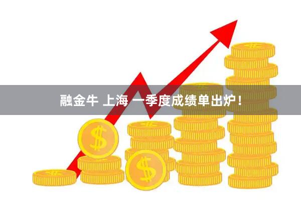 融金牛 上海 一季度成绩单出炉！